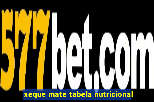 xeque mate tabela nutricional